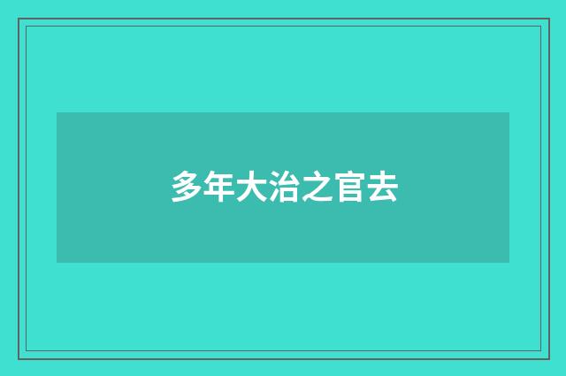 多年大治之官去