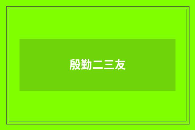 殷勤二三友