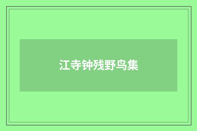 江寺钟残野鸟集