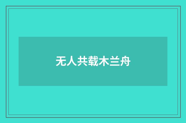 无人共载木兰舟