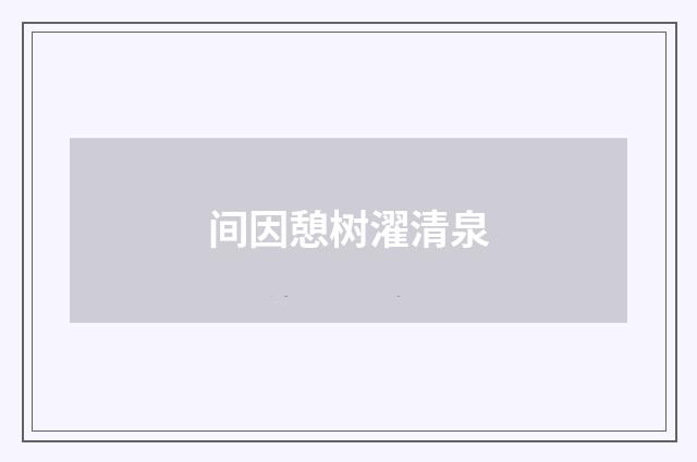 间因憩树濯清泉