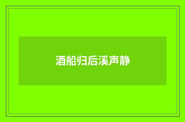 酒船归后溪声静