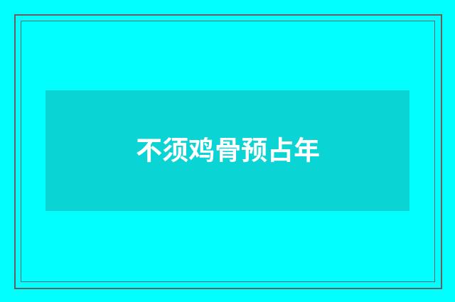 不须鸡骨预占年