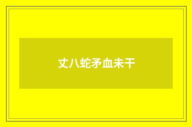 丈八蛇矛血未干