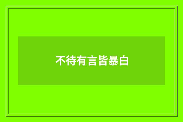 不待有言皆暴白