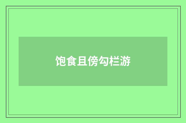 饱食且傍勾栏游
