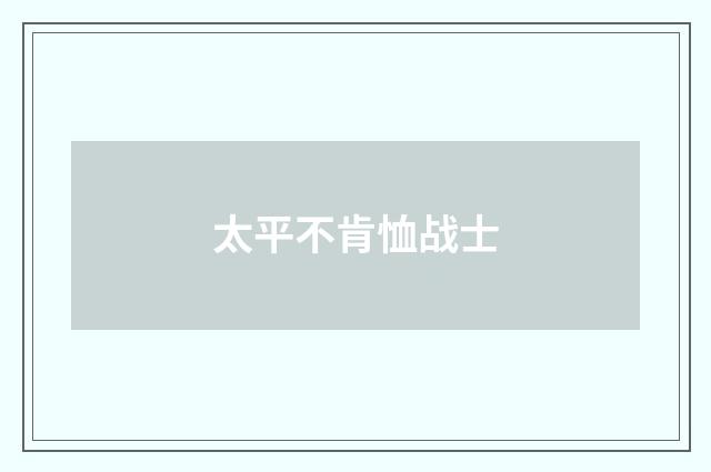太平不肯恤战士