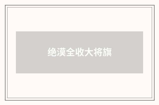 绝漠全收大将旗