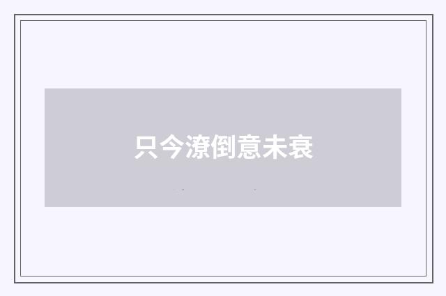 只今潦倒意未衰