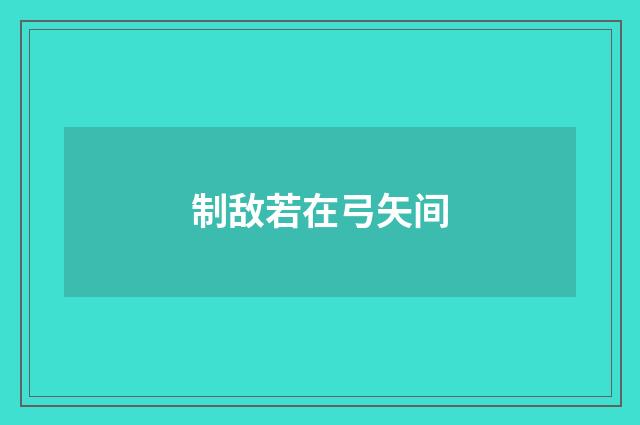 制敌若在弓矢间
