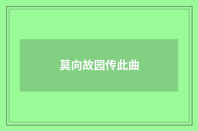 莫向故园传此曲