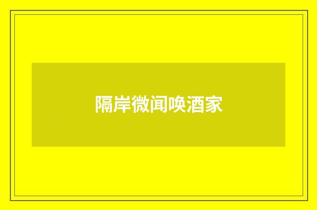 隔岸微闻唤酒家