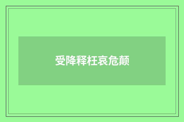 受降释枉哀危颠