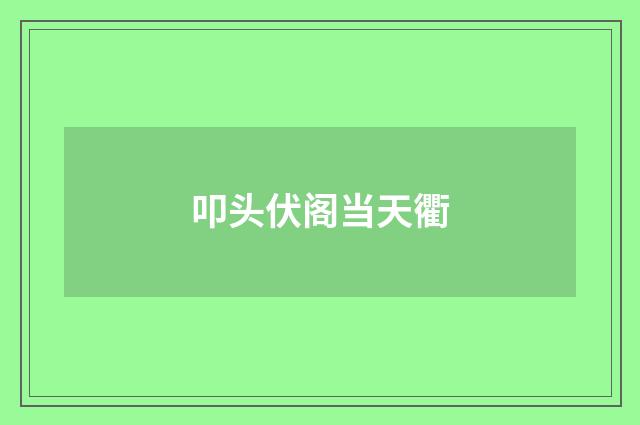 叩头伏阁当天衢