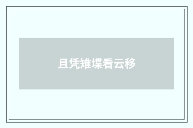 且凭雉堞看云移