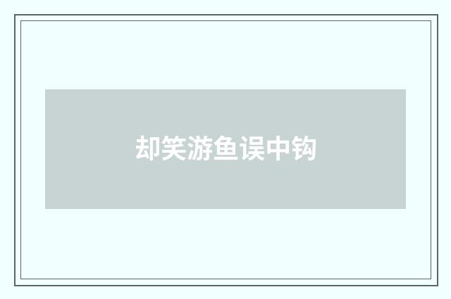 却笑游鱼误中钩