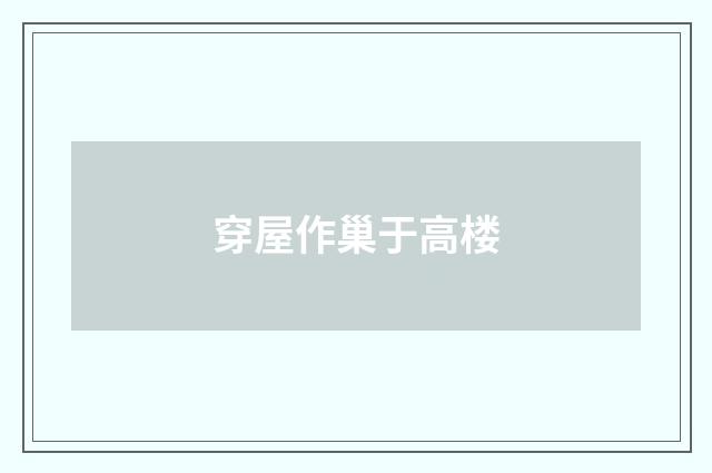 穿屋作巢于高楼