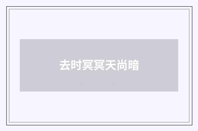 去时冥冥天尚暗
