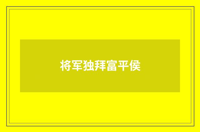 将军独拜富平侯