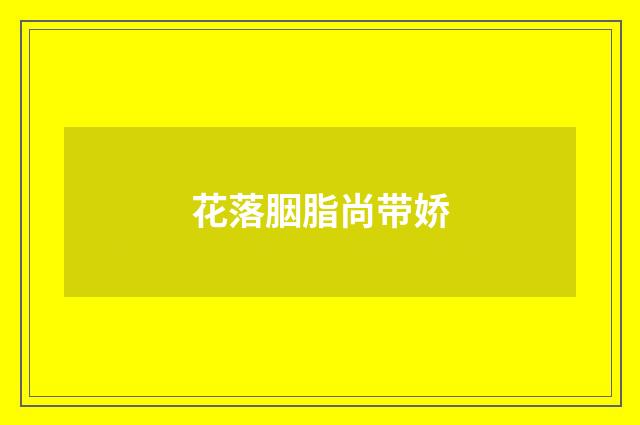 花落胭脂尚带娇