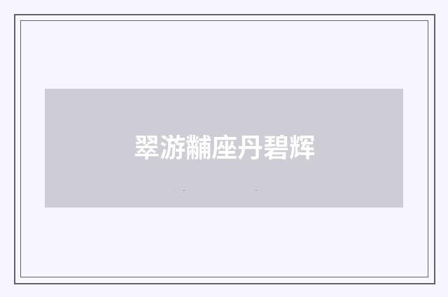 翠游黼座丹碧辉