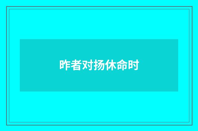 昨者对扬休命时