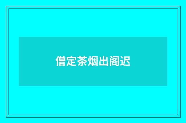 僧定茶烟出阁迟