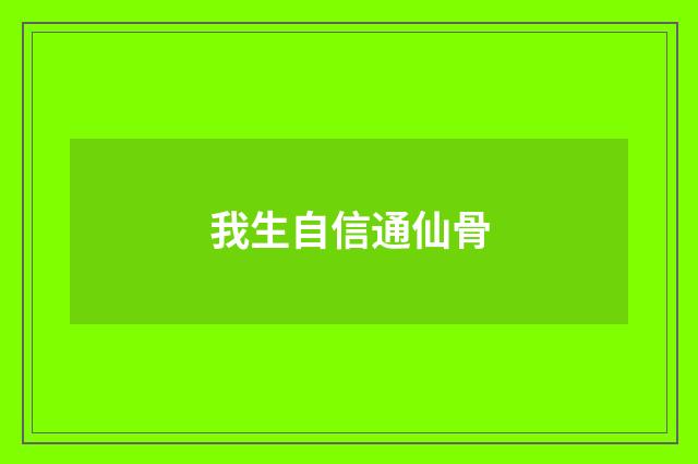 我生自信通仙骨