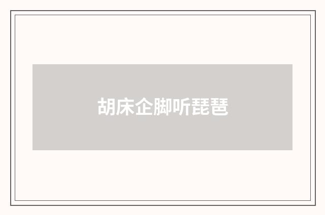 胡床企脚听琵琶