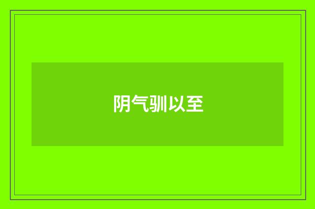 阴气驯以至