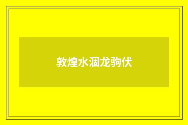 敦煌水涸龙驹伏