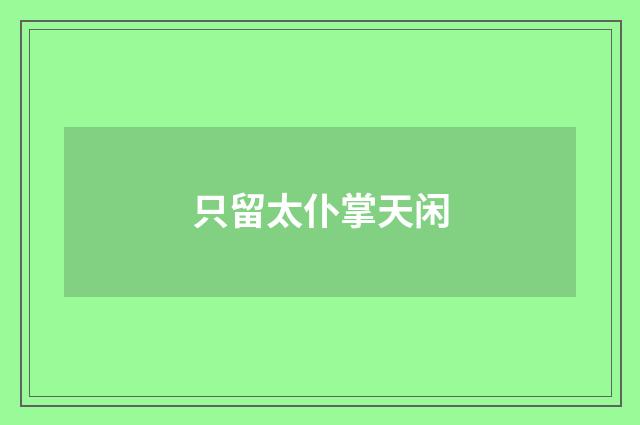 只留太仆掌天闲