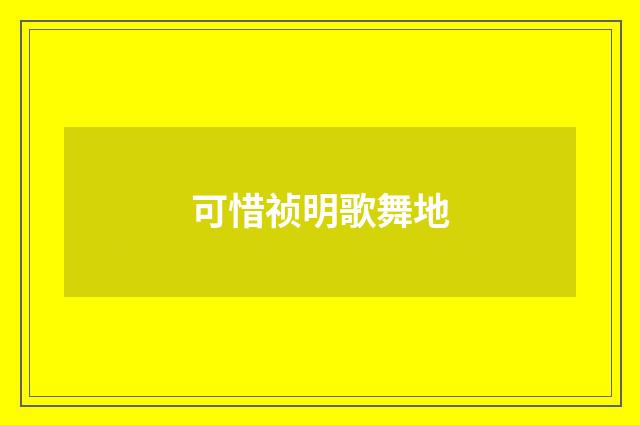 可惜祯明歌舞地