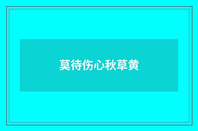 莫待伤心秋草黄