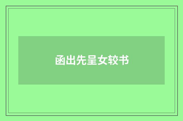 函出先呈女较书