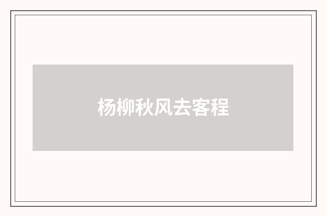 杨柳秋风去客程