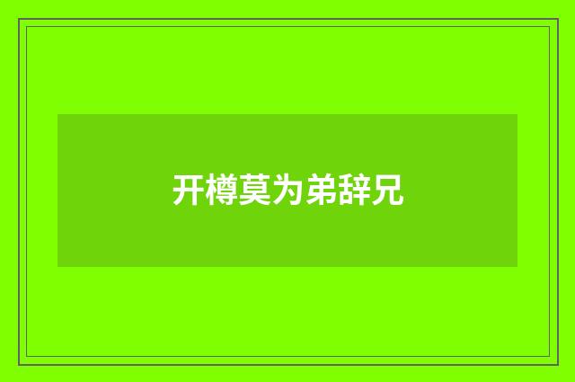 开樽莫为弟辞兄