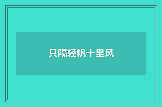 只隔轻帆十里风