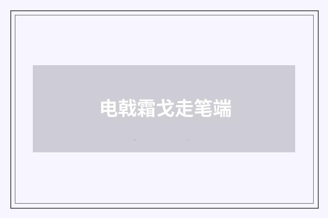 电戟霜戈走笔端