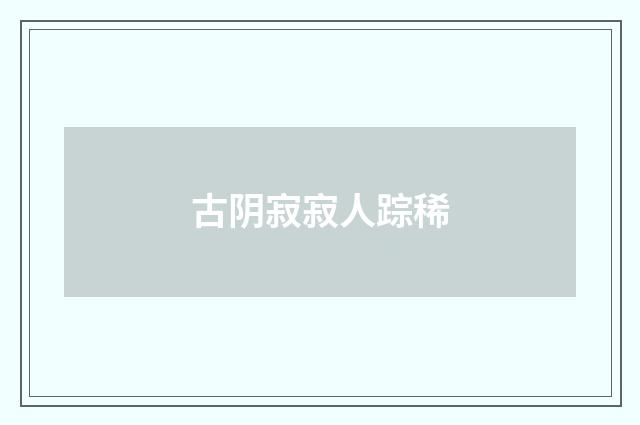 古阴寂寂人踪稀