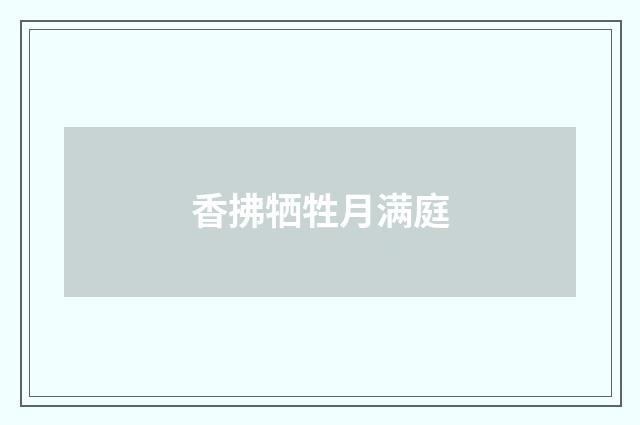 香拂牺牲月满庭