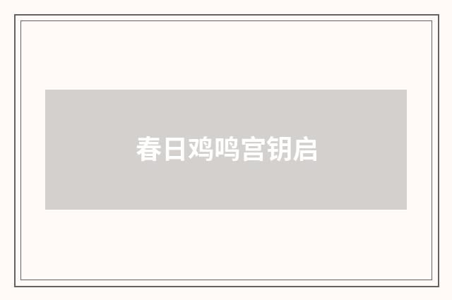 春日鸡鸣宫钥启