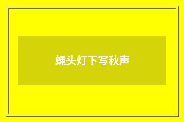 蝇头灯下写秋声