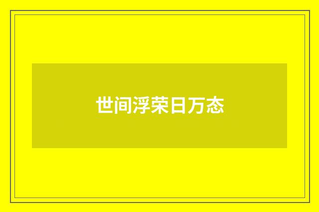 世间浮荣日万态