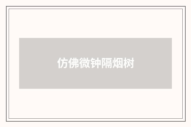 仿佛微钟隔烟树