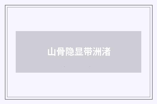 山骨隐显带洲渚