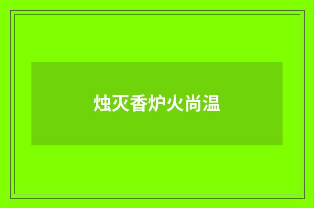 烛灭香炉火尚温