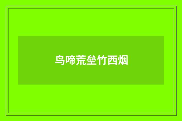鸟啼荒垒竹西烟