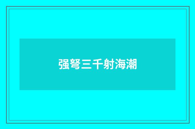 强弩三千射海潮