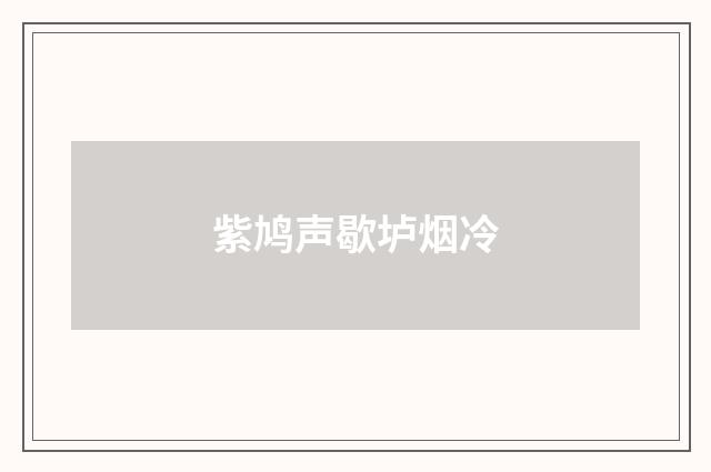 紫鸠声歇垆烟冷